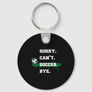 Soccer Player Gift Sorry Can't Soccer Bye Funny Sp Key Ring