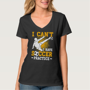Soccer Player Sports I Can't I Have Soccer Practic T-Shirt
