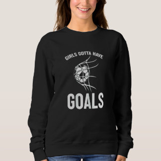 Soccer Player Striker Girls Gotta Have Goals Sweatshirt