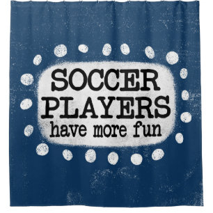Soccer Players Have More Fun Shower Curtain