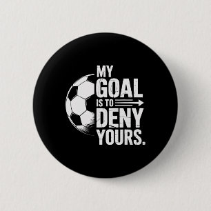 Soccer Players My Goal Is To Deny Yours Goalie Lif 6 Cm Round Badge