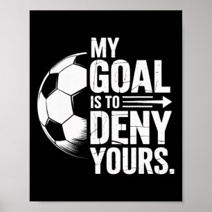 Soccer Players My Goal Is To Deny Yours Goalie Lif Poster
