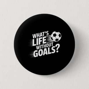 Soccer Players What's Life Without Goals 6 Cm Round Badge