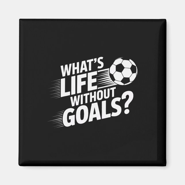 Soccer Players What's Life Without Goals  Magnet (Front)