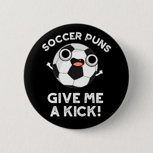 Soccer Puns Give Me A Kick Sports Pun Dark BG 6 Cm Round Badge
