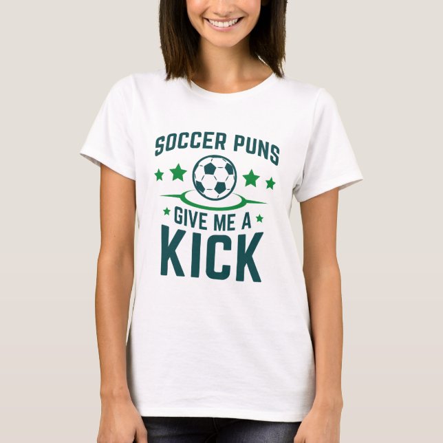 Soccer Puns Give Me A Kick T-Shirt (Front)