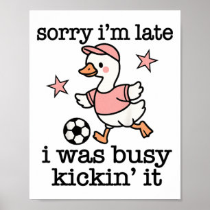 Soccer Quote Sorry Im Late I Was Kickin It Poster