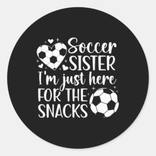 Soccer Sister Here For The Snacks Sister Of A Socc Classic Round Sticker