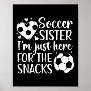 Soccer Sister Here For The Snacks Sister Of A Socc Poster