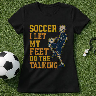 Soccer Skill Quote Let My Feet Do Talking T-Shirt