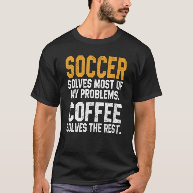 Soccer Solves My Problems Coffee   Coach Player Fu T-Shirt (Front)