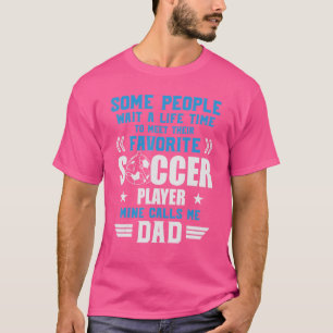 Soccer Some People Wait Mine Calls Me Dad Team Pla T-Shirt