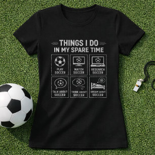 Soccer Things I do in My Spare Time Fun Soccer Fan T-Shirt