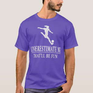 Soccer Underestimate Me, Ladies Empowerment 5502  T-Shirt