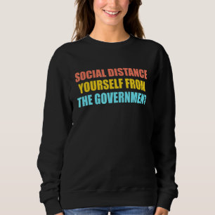 Social Distance Yourself From The Government Sweatshirt