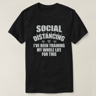 Social Distancing I've Been Training My Whole Life T-Shirt