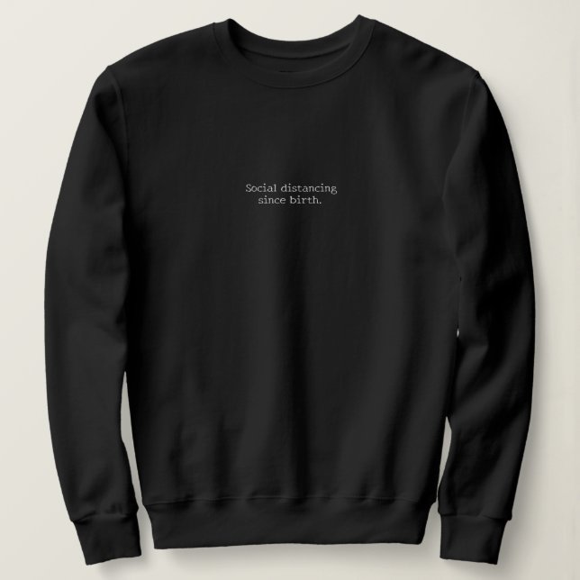 "Social Distancing Since Birth." Introvert Gift  Sweatshirt (Design Front)