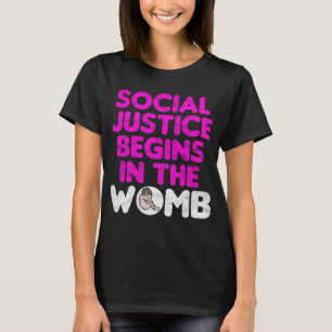 Social Justice Begins In The Womb T-Shirt