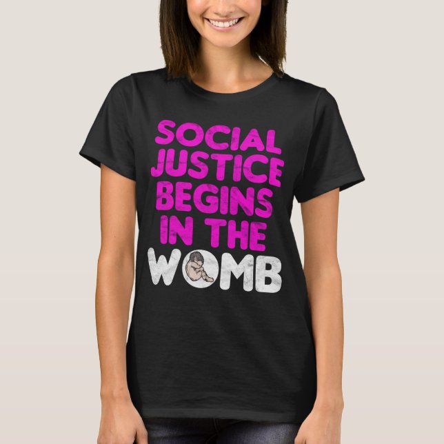 Social Justice Begins In The Womb T-Shirt (Front)
