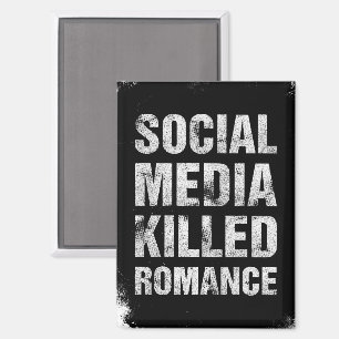Social Media Killed Romance Magnet