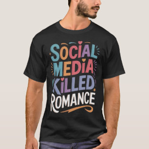 Social Media Killed Romance T-Shirt