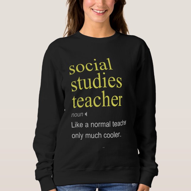 Social Studies Teacher Definition School Cool Sweatshirt (Front)