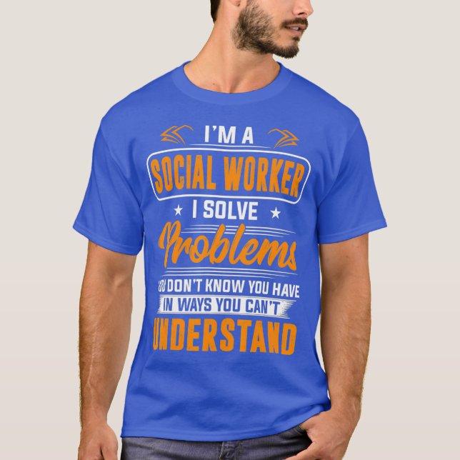 Social Worker I Solve Problems You Dont T-Shirt (Front)
