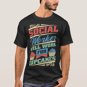 Social Worker Will Work For Cupcake Social Worker T-Shirt