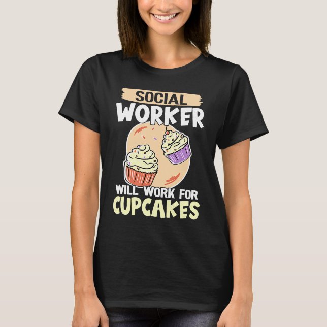 Social Worker  Will Work For Cupcakes T-Shirt (Front)