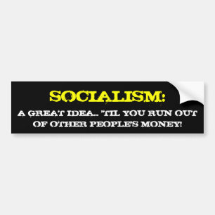 SOCIALISM:, A GREAT IDEA... 'TIL YOU RUN OUT OF... BUMPER STICKER