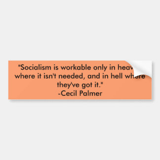 "Socialism is workable only in heaven where it ... Bumper Sticker