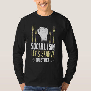 Socialism Lets Starve Together Anti-Socialism Poli T-Shirt