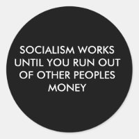 SOCIALISM WORKS UNTIL YOU RUN OUT OF OTHER PEOP...