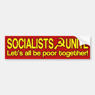 SOCIALISTS UNITE - Let's all be poor together! Bumper Sticker