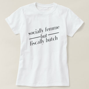 socially femme but fiscally butch T-Shirt