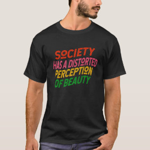 Society Has a Distorted Perception of Beauty T-Shirt