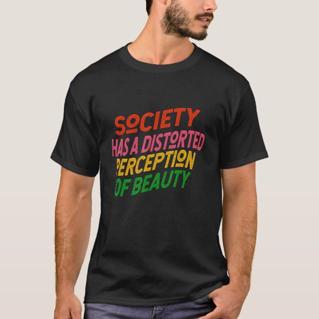 Society Has a Distorted Perception of Beauty T-Shirt (Front)