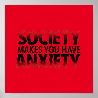 Society Makes You Have Anxiety Poster