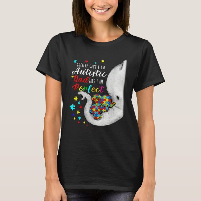 Society Says I m Autistic Dad Says I m Perfect Aut T-Shirt (Front)