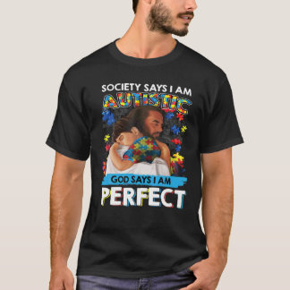 Society Says I'm Autistic God Says I'm Perfect Lov T-Shirt