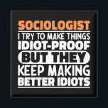 Sociologist I Try To Make Things Funny Saying Cool Magnet<br><div class="desc">Funny Prosthodontist Sayings "Prosthodontist I Try To Make Things Idiot Proof But They Keep Making Better Idiots". Grab this Funny Prosthodontist design as a funny gifts for an awesome mum,  dad or friend.</div>