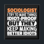 Sociologist I Try To Make Things Funny Saying Cool Magnet<br><div class="desc">Funny Prosthodontist Sayings "Prosthodontist I Try To Make Things Idiot Proof But They Keep Making Better Idiots". Grab this Funny Prosthodontist design as a funny gifts for an awesome mum,  dad or friend.</div>