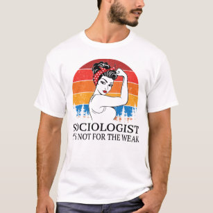 Sociologist It's not for the Weak T-Shirt