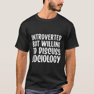 Sociology But Willing To Discuss Sociology T-Shirt