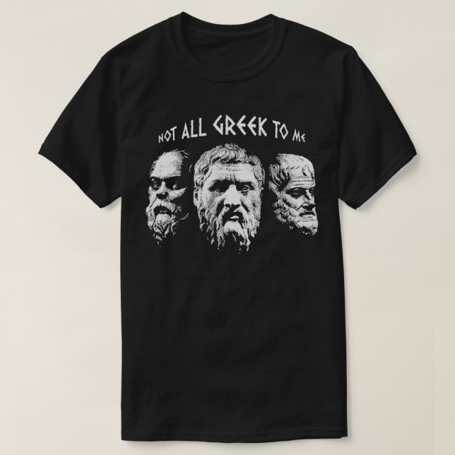 Socrates Plato Aristotle Not All Greek To Me Philo T-Shirt (Design Front)