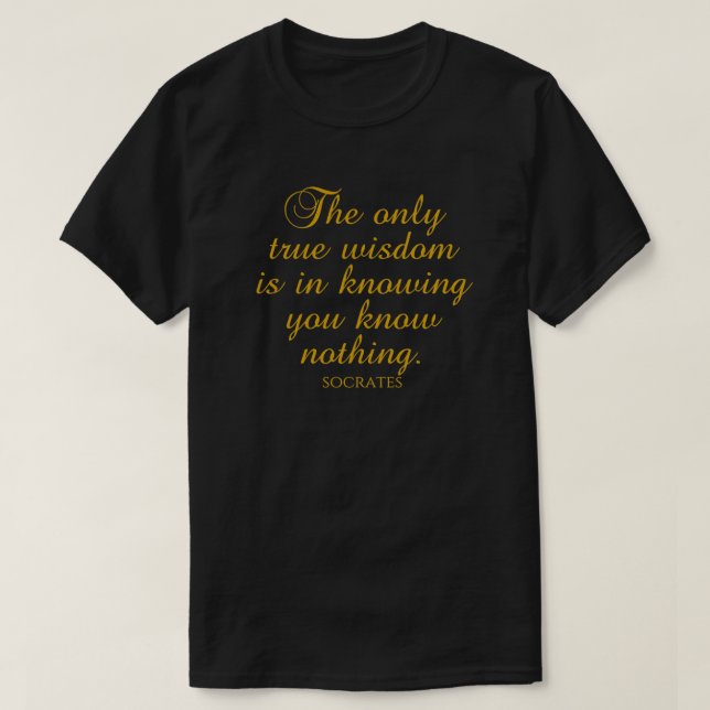 Socrates Quote The Only True Wisdom Is In Knowing  T-Shirt (Design Front)