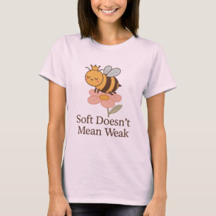 Soft Doesn’t Mean Weak – Cute Bee Empowerment T-Shirt