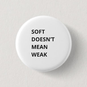SOFT DOESN'T MEAN WEAK 3 CM ROUND BADGE