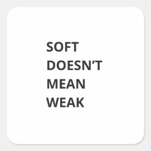 SOFT DOESN'T MEAN WEAK SQUARE STICKER