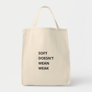 SOFT DOESN'T MEAN WEAK TOTE BAG